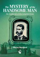 The Mystery of the Handsome Man: The Double Life of John Lempriere Irvine (Queer Oz Folk) (VOL1)