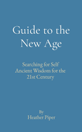 Guide to the New Age: Searching for Self Ancient Wisdom for the 21st Century