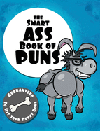 The Smart Ass Book of Puns: Guaranteed to hit your punny bone! (1) (The Punny Book Collection)