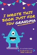 I Wrote This Book Just For You Grandma!: Fill In The Blank Book For Grandma/Mother's Day/Birthday's And Christmas For Junior Authors Or To Just Say They Love Their Grandma! (Book 2)