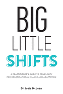 Big Little Shifts: A Practitioner's Guide to Complexity for Organisational Change and Adaptation