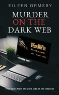 Murder on the Dark Web: True tales from the dark side of the internet (Dark Webs)