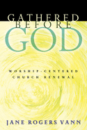 Gathered before God: Worship-Centered Church Renewal