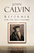 John Calvin, Reformer for the 21st Century