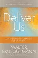 Deliver Us: Salvation and the Liberating God of the Bible (Walter Brueggemann Library) (The Walter Brueggemann Library)