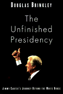 The Unfinished Presidency: Jimmy Carter's Journey Beyond the White House
