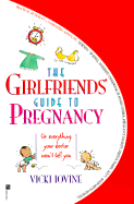 The Girlfriends' Guide to Pregnancy: Or everything