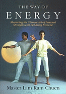 The Way of Energy: Mastering the Chinese Art of Internal Strength with Chi Kung Exercise (A Gaia Original)