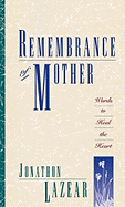 Remembrance of Mother: Words to Heal the Heart