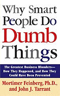 Why Smart People Do Dumb Things: The Greatest Business Blunders - How They Happened, and How They Could Have Been Prevented