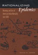 Rationalizing Epidemics: Meanings and Uses of American Indian Mortality since 1600