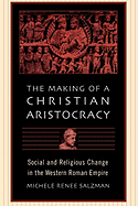 The Making of a Christian Aristocracy: Social and Religious change in the Western Roman Empire