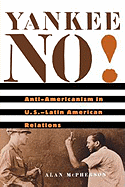 Yankee No!: Anti-Americanism in U.S. -Latin American Relations