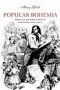 Popular Bohemia: Modernism and Urban Culture in Nineteenth-Century Paris