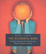 The Accidental Mind: How Brain Evolution Has Given Us Love, Memory, Dreams, and God