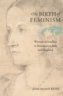 The Birth of Feminism: Woman as Intellect in Renaissance Italy and England