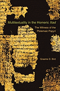 Multitextuality in the Homeric <i>Iliad</i>: The Witness of Ptolemaic Papyri (Hellenic Studies Series)