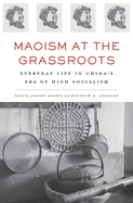 Maoism at the Grassroots: Everyday Life in China├óΓé¼Γäós Era of High Socialism