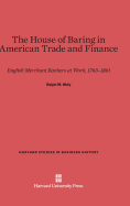 The House of Baring in American Trade and Finance (Harvard Studies in Business History)
