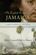 The English Conquest of Jamaica: Oliver Cromwell├óΓé¼Γäós Bid for Empire