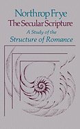 The Secular Scripture: A Study of the Structure of Romance (The Charles Eliot Norton Lectures)
