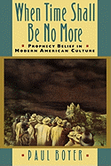 When Time Shall Be No More: Prophecy Belief in Modern American Culture (Studies in Cultural History)