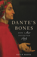 Dante├óΓé¼Γäós Bones: How a Poet Invented Italy