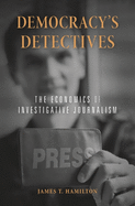 Democracy├óΓé¼Γäós Detectives: The Economics of Investigative Journalism