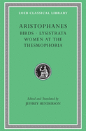 Aristophanes: Birds; Lysistrata; Women at the Thesmophoria (Loeb Classical Library No. 179) (Greek and English Edition)