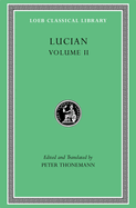 Lucian, Volume II: The Downward Journey. Zeus Refuted. The Tragic Zeus. The Rooster. Prometheus. Icaromenippus. Timon. Charon. Sale of Lives (Loeb Classical Library)