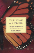 Four Wings and a Prayer : Monarch Butterflies and the Magic of Everyday Life