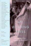 My Wedding Dress: True-Life Tales of Lace, Laughte