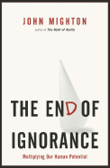 The End of Ignorance: Multiplying Our Human Poten