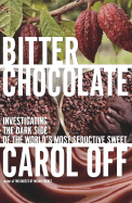 Bitter Chocolate: Investigating the Dark Side of the World's Most Seductive Sweet