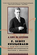 F. Scott Fitzgerald: A Life in Letters: A New Collection Edited and Annotated by Matthew J. Bruccoli