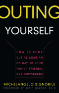 Outing Yourself: How to Come Out as Lesbian or Gay to Your Family, Friends, and Coworkers