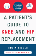 A Patient's Guide to Knee and Hip Replacement: Everything You Need to Know