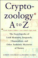 Cryptozoology A To Z: The Encyclopedia of Loch Monsters, Sasquatch, Chupacabras, and Other Authentic Mysteries of Nature