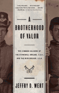 A Brotherhood of Valor: The Common Soldiers of the Stonewall Brigade, C. S. A. and the Iron Brigade, U. S. A.
