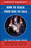 How To Teach Your Dog To Talk: 125 Easy-To-Learn Tricks Guaranteed To Entertain Both You And Your Pet