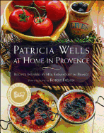 PATRICIA WELLS AT HOME IN PROVENCE: Recipes Inspired By Her Farmhouse In France
