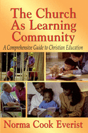 The Church As Learning Community: A Comprehensive Guide to Christian Education