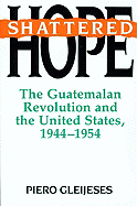 'Shattered Hope: The Guatemalan Revolution and the United States, 1944-1954'
