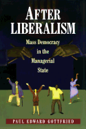 After Liberalism: Mass Democracy in the Managerial State.