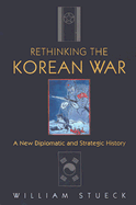 Rethinking the Korean War: A New Diplomatic and Strategic History