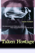 Taken Hostage: The Iran Hostage Crisis and America's First Encounter with Radical Islam (Politics and Society in Modern America (62))