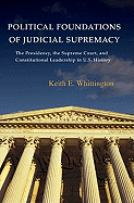 Political Foundations of Judicial Supremacy: The Presidency, the Supreme Court, and Constitutional Leadership in U.S. History (Princeton Studies in ... and Comparative Perspectives, 105)