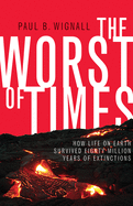 The Worst of Times: How Life on Earth Survived Ei