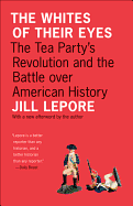 The Whites of Their Eyes: The Tea Party's Revolution and the Battle over American History (The Public Square)