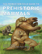 The Princeton Field Guide to Prehistoric Mammals (Princeton Field Guides (112))